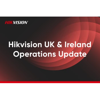 Hikvision UK & Ireland Operations Update